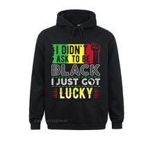 Load image into Gallery viewer, I Didn&#39;t Ask To Be Black - I Just Got Lucky Hoodie - Various Colours Available
