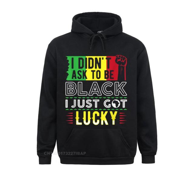 I Didn't Ask To Be Black - I Just Got Lucky Hoodie - Various Colours Available