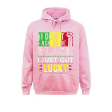 Load image into Gallery viewer, I Didn&#39;t Ask To Be Black - I Just Got Lucky Hoodie - Various Colours Available
